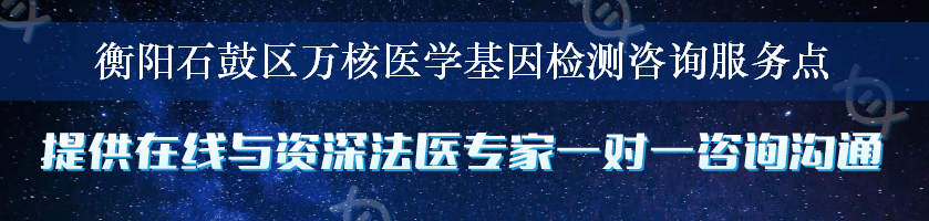 衡阳石鼓区万核医学基因检测咨询服务点